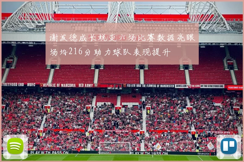 谢泼德成长蜕变六场比赛数据亮眼场均216分助力球队表现提升