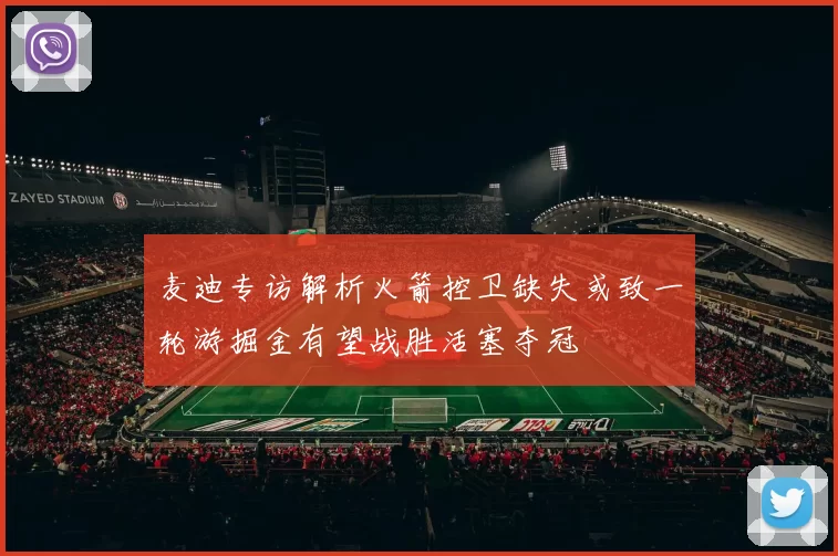 麦迪专访解析火箭控卫缺失或致一轮游掘金有望战胜活塞夺冠