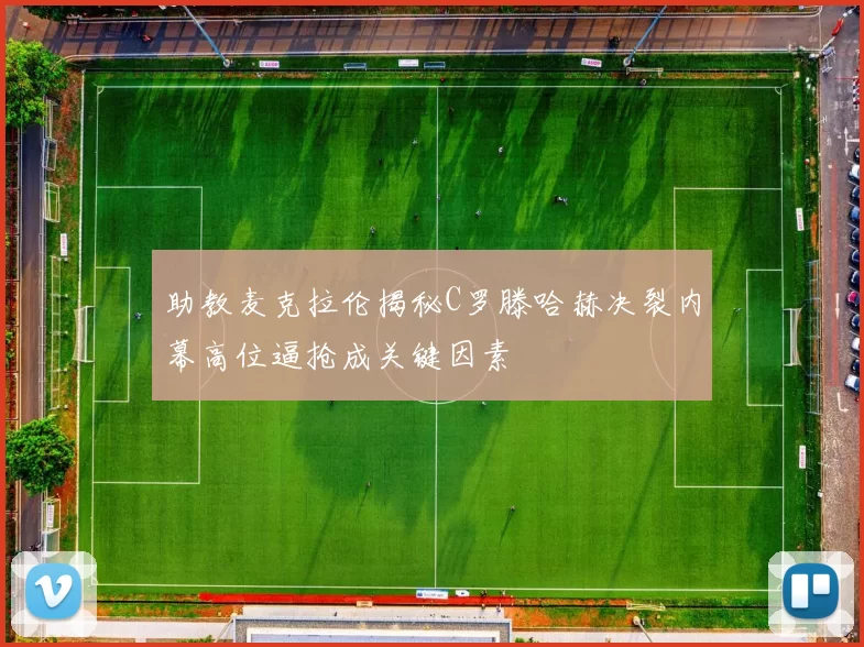 助教麦克拉伦揭秘C罗滕哈赫决裂内幕高位逼抢成关键因素